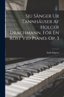 Sju Sånger Ur Tannhäuser Af Holger Drachmann, För En Röst Vid Piano. Op. 3