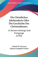 Die Christlichen Jahrhunderte Oder Die Geschichte Des Christenthumes