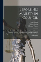 Before His Majesty in Council [microform]