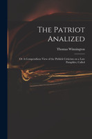 The Patriot Analized; or A Compendious View of the Publick Criticism on a Late Pamphlet, Called