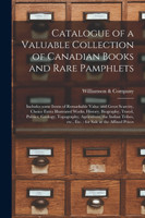 Catalogue of a Valuable Collection of Canadian Books and Rare Pamphlets [microform]