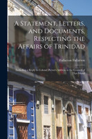 A Statement, Letters, and Documents, Respecting the Affairs of Trinidad