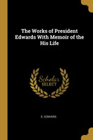 The Works of President Edwards With Memoir of the His Life