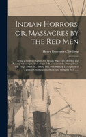 Indian Horrors, or, Massacres by the Red Men [microform]