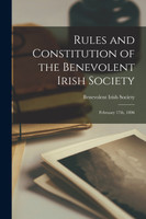 Rules and Constitution of the Benevolent Irish Society [microform]