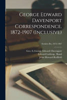 George Edward Davenport Correspondence. 1872-1907 (inclusive); Senders Ro, 1872-1907