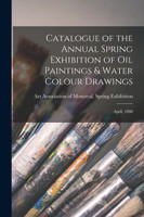Catalogue of the Annual Spring Exhibition of Oil Paintings & Water Colour Drawings [microform]
