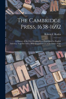 The Cambridge Press, 1638-1692; a History of the First Printing Press Established in English America, Together With a Bibliographical List of the Issues of the Press