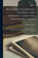 Watson's Compound Interest and Annuity, Loan and Valuation Tables [microform]