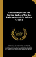 Geschichtsquellen Der Provinz Sachsen Und Des Freistaates Anhalt, Volume 6, part 1