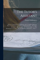 The Tutor's Assistant [microform]