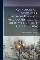 Catalogue of Articles in Historical Room of Niagara Historical Society, Collected Since May, 1896 [microform]