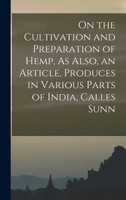 On the Cultivation and Preparation of Hemp, As Also, an Article, Produces in Various Parts of India, Calles Sunn