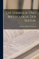 Die Symbolik und Mythologie der Natur.