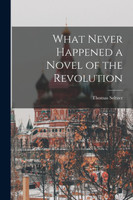 What Never Happened a Novel of the Revolution