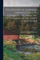 The History of Fairfield, Fairfield County, Connecticut, From the Settlement of the Town in 1639 to 1818; Volume 2