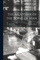 The Anatomie of the Bodie of Man