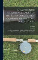 An Authentic Historical Memoir of the Schuylkill Fishing Company of the State in Schuylkill