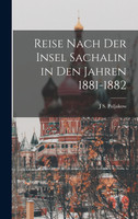 Reise nach der Insel Sachalin in den Jahren 1881-1882