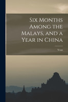 Six Months Among the Malays, and a Year in China