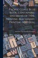 Pacific Coast Blue Book, Containing Specimens of Type, Printing Machinery, Printing Material