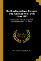 Die Staatensysteme Europa's Und Amerika's Seit Dem Jahre 1783
