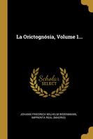 La Orictognósia, Volume 1...