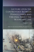 Lecture Upon the Controversy Between Pennsylvania and Virginia, About the Boundary Line