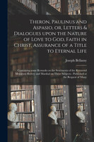 Theron, Paulinus and Aspasio, or, Letters & Dialogues Upon the Nature of Love to God, Faith in Christ, Assurance of a Title to Eternal Life