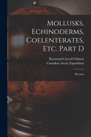 Mollusks, Echinoderms, Coelenterates, Etc. Part D [microform]