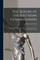 The Seizure of the Southern Commissioners [microform]