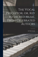 The Vocal Preceptor, or, Key to Sacred Music From Celebrated Authors [microform]