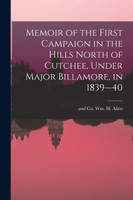 Memoir of the First Campaign in the Hills North of Cutchee, Under Major Billamore, in 1839—40