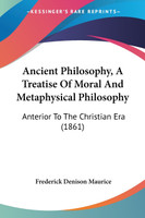 Ancient Philosophy, A Treatise Of Moral And Metaphysical Philosophy