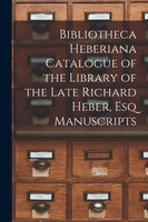 Bibliotheca Heberiana Catalogue of the Library of the Late Richard Heber, Esq Manuscripts