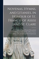 Novenas, Hymns, and Litanies, in Honour of St. Francis of Assisi and St. Clare