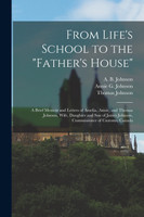 From Life's School to the "Father's House" [microform]