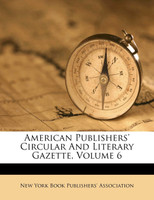 American Publishers' Circular And Literary Gazette, Volume 6