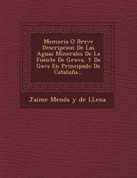Memoria O Breve Descripcion de Las Aguas Minerales de La Fuente de Grova, y de Gava En Principado de Cataluna...