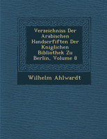 Verzeichniss Der Arabischen Handscrfiften Der K�niglichen Bibliothek Zu Berlin, Volume 8