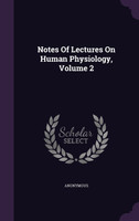 Notes Of Lectures On Human Physiology, Volume 2