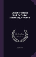 Chamber's Home Book Or Pocket Miscellany, Volume 6