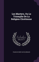 Les Martyrs, Ou Le Triomphe De La Religion Chrétienne