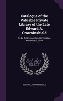 Catalogue of the Valuable Private Library of the Late Edward A. Crowninshield