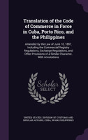 Translation of the Code of Commerce in Force in Cuba, Porto Rico, and the Philippines