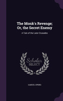 The Monk's Revenge; Or, the Secret Enemy