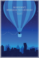 INK MOVEMENT'S MISSISSAUGA YOUTH ANTHOLOGY VOLUME VI