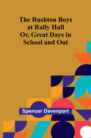 The Rushton Boys at Rally Hall; Or, Great Days in School and Out