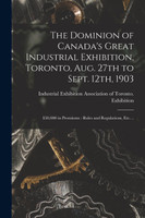 The Dominion of Canada's Great Industrial Exhibition, Toronto, Aug. 27th to Sept. 12th, 1903 [microform]