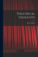 Theatrical Thoughts [microform]